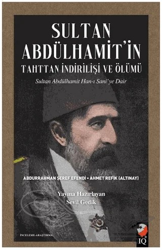 Sultan Abdülhamit'in Tahttan İndirilişi ve Ölümü – Abdurrahman Şeref Efendi, Ahmet Refik Altınay – IQ Kültür Sanat Yayıncılık kitap kapağı