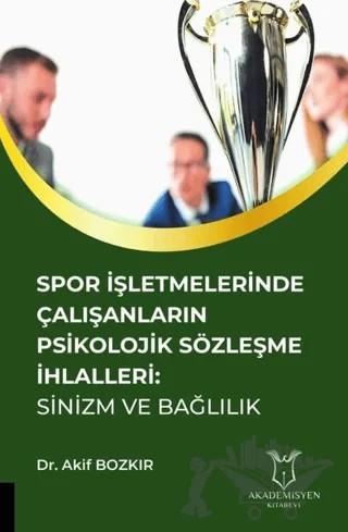 Spor İşletmelerinde Çalışanların Psikolojik Sözleşme İhlalleri: Sinizm ve Bağlılık – Akif Bozkır – Akademisyen Kitabevi kitap kapağı