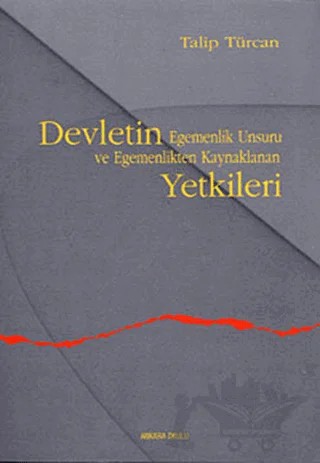 Devletin Egemenlik Unsuru ve Egemenlikten Kaynaklanan Yetkileri – Talip Türcan – Ankara Okulu Yayınları kitap kapağı
