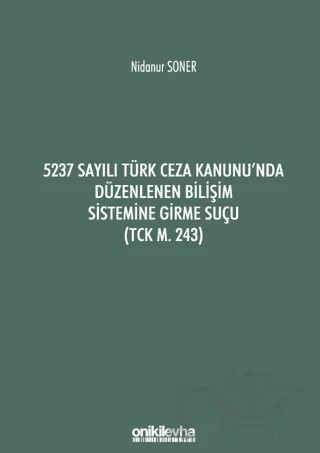 5237 Sayılı Türk Ceza Kanunu'nda Düzenlenen Bilişim Sistemine Girme Suçu (TCK m. 243) – Nidanur Soner – On İki Levha Yayınları kitap kapağı