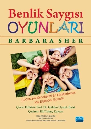 BENLİK SAYGISI OYUNLARI: Çocuklara Kendilerini İyi Hissettirecek 300 Eğlenceli Etkinlik - SELF-ESTEEM GAMES: 300 Fun Activities That Make Children Feel Good About Themselves – Barbara Sher – Nobel Akademik Yayıncılık kitap kapağı