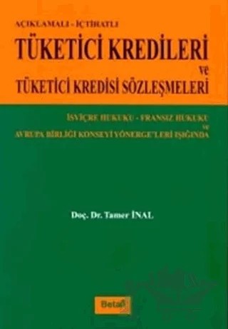 Açıklamalı-İçtihatlı Tüketici Kredileri ve Tüketici Kredisi Sözleşmeleri İsviçre Hukuku-Fransız Hukuku ve Avrupa Birliği Konseyi Yönergeleri Işığında – Tamer İnal – Beta Yayınevi kitap kapağı