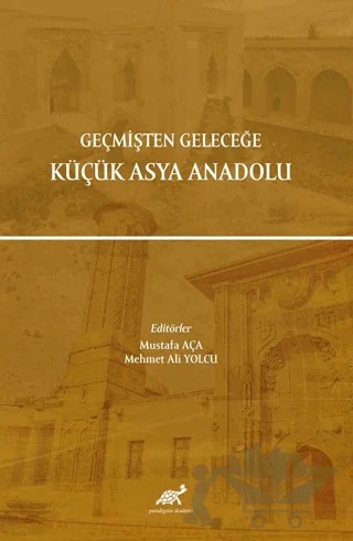 Geçmişten Geleceğe Küçük Asya Anadolu – Kolektif – Paradigma Akademi Yayınları kitap kapağı