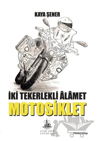İki Tekerlekli Alamet Motosiklet – Kaya Şener – Yitik Ülke Yayınları kitap kapağı