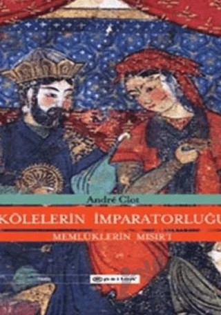 Kölelerin İmparatorluğu Memlüklerin Mısır’ı (1250-1517) – Andre Clot – Epsilon Yayınevi kitap kapağı