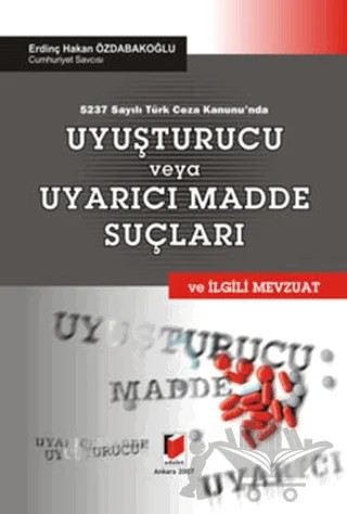 5237 Sayılı Türk Ceza Kanunu’nda Uyuşturucu veya Uyarıcı Madde Suçları ve İlgili Mevzuat – Erdinç Hakan Özdabakoğlu – Adalet Yayınevi kitap kapağı