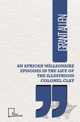 An African Illionaire Episodes in The Life of The Illustrious Colonel Clay – Grant Allen – Gece Akademi kitap kapağı