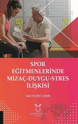 Spor Eğitmenlerinde Mizaç - Duygu - Stres İlişkisi – Lale Yıldız Çakır – Akademisyen Kitabevi kitap kapağı