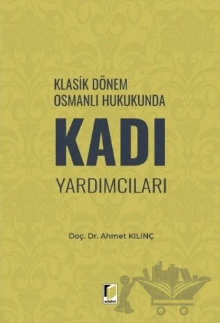 Klasik Dönem Osmanlı Hukukunda Kadı Yardımcıları – Ahmet Kılınç – Adalet Yayınevi kitap kapağı