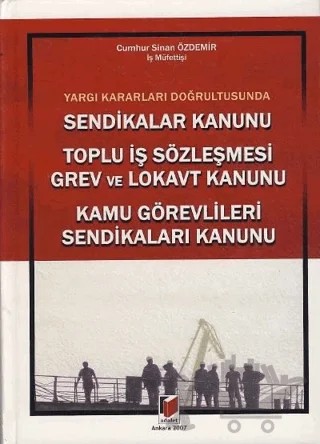 Sendikalar Kanunu - Toplu İş Sözleşmesi Grev ve Lokavt Kanunu - Kamu Görevlileri Sendikaları Kanunu – Cumhur Sinan Özdemir – Adalet Yayınevi kitap kapağı