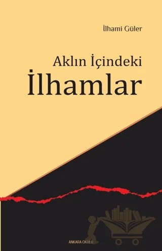 Aklın İçindeki İlhamlar – İlhami Güler – Ankara Okulu Yayınları kitap kapağı