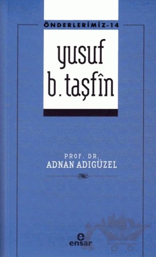 Yusuf b. Taşfin - Önderlerimiz - 14 – Adnan Adıgüzel – Ensar Neşriyat kitap kapağı