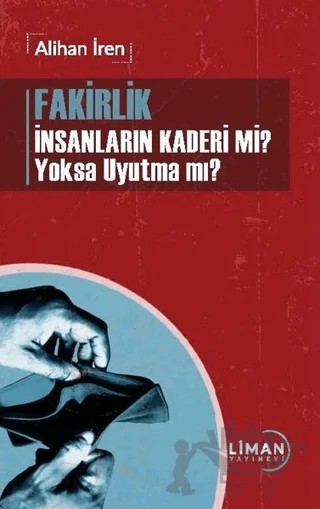 Fakirlik İnsanların Kaderi mi? Yoksa Uyutma mı? – Alihan İren – Liman Yayınevi kitap kapağı