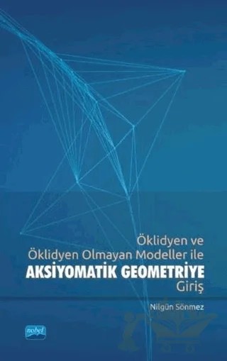 Öklidyen ve Öklidyen Olmayan Modeller ile Aksiyomatik Geometriye Giriş – Nilgün Sönmez – Nobel Akademik Yayıncılık kitap kapağı