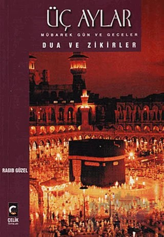 Üç Aylar Mübarek Gün ve Geceler Dua ve Zikirler – Ragıp Güzel – Çelik Yayınevi kitap kapağı