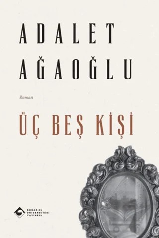 Üç Beş Kişi – Adalet Ağaoğlu – Boğaziçi Üniversitesi Yayınevi kitap kapağı