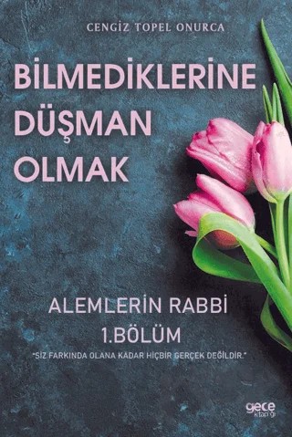 Bilmediklerine Düşman Olmak - Alemlerin Rabbi 1. Bölüm – Cengiz Topel Onurca – Gece Kitaplığı kitap kapağı