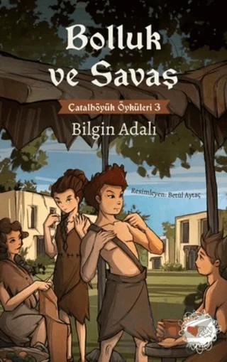 Bolluk ve Savaş - Çatalhöyük Öyküleri 3 – Bilgin Adalı – Can Çocuk Yayınları kitap kapağı