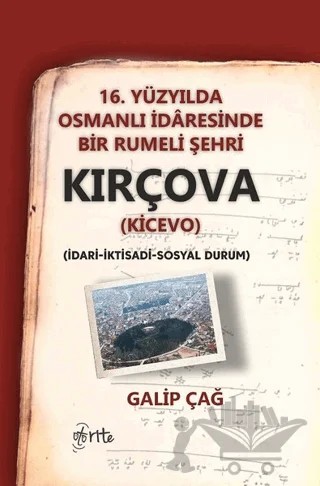 16. Yüzyılda Osmanlı İdaresinde Bir Rumeli Şehri Kırçova (Kicevo) – Galip Çağ – Otorite Yayınları kitap kapağı