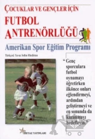 Çocuklar ve Gençler İçin Futbol Antrenörlüğü (Amerikan Spor Eğitim Programı) – Kolektif – Beyaz Yayınları kitap kapağı