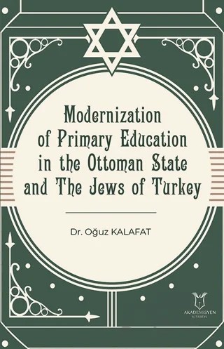 Modernization of Primary Education in the Ottoman State and the Jews of Turkey – Oğuz Kalafat – Akademisyen Kitabevi kitap kapağı