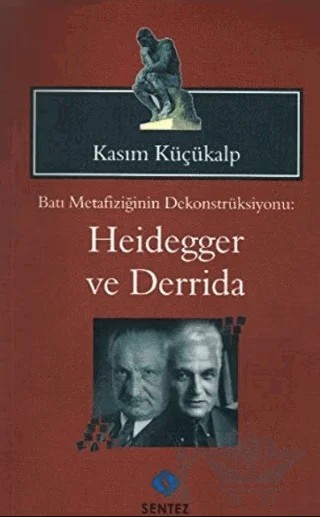 Batı Metafiziğinin Dekonstrüksiyonu: Heidegger ve Derrida – Kasım Küçükalp – Sentez Yayınları kitap kapağı