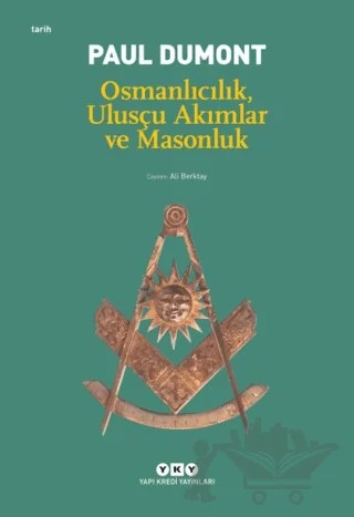 Osmanlıcılık, Ulusçu Akımlar ve Masonluk Osmanlı İmparatorluğu’nda Tanzimat’tan Mütareke’ye Fransız Obediyansına Bağlı Mason Locaları – Paul Dumont – Yapı Kredi Yayınları kitap kapağı