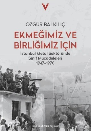 Ekmeğimiz ve Birliğimiz İçin – Özgür Balkılıç – Tarih Vakfı Yurt Yayınları kitap kapağı
