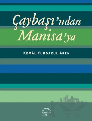 Çaybaşı’ndan Manisa’ya – Kemal Y. Aren – Kubbealtı Neşriyatı Yayıncılık kitap kapağı