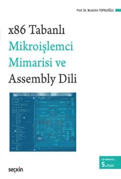 x86 Tabanlı Mikroişlemci Mimarisi ve Assembly Dili Kavramlar, Sistemler, Programlamalar ve Örnekler – Nurettin Topaloğlu – Seçkin Yayıncılık kitap kapağı