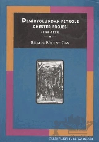 Demiryolundan Petrole Chester Projesi (1908-1923) – Bilmez Bülent Can – Tarih Vakfı Yurt Yayınları kitap kapağı