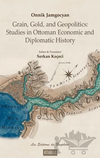 Grain, Gold, and Geopolitics: Studies in Ottoman Economic and Diplomatic History – Onnik Jamgoçyan – Kitabevi Yayınları kitap kapağı