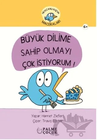 Heyecanlı Kuş'un Maceraları Büyük Dilime Sahip Olmayı Çok İstiyorum – Harriet Ziefert – Palme Çocuk kitap kapağı