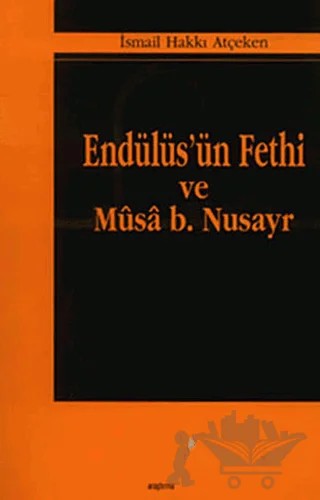 Endülüs’ün Fethi ve Musa B. Nusayr – İsmail Hakkı Atçeken – Araştırma Yayınları kitap kapağı