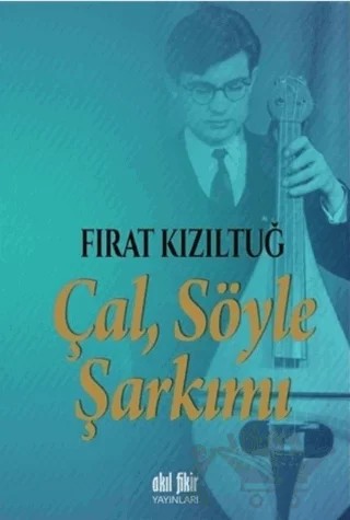 Çal Söyle Şarkımı – Fırat Kızıltuğ – Akıl Fikir Yayınları kitap kapağı
