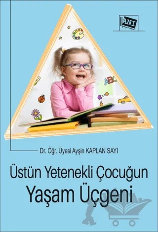 Üstün Yetenekli Çocuğun Yaşam Üçgeni – Ayşin Kaplan Sarı – Anı Yayıncılık kitap kapağı