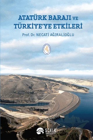 Atatürk Barajı ve Türkiye'ye Etkileri – Necati Ağıralioğlu – Scala Yayıncılık kitap kapağı