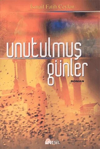 Unutulmuş Günler – İsmail Fatih Ceylan – Nesil Yayınları kitap kapağı