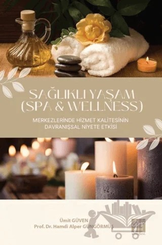 Sağlıklı Yaşam (Spa & Wellness) Merkezlerinde Hizmet Kalitesinin Davranışsal Niyete Etkisi – Hamdi Alper Güngörmüş, Ümit Güven – Gazi Kitabevi kitap kapağı