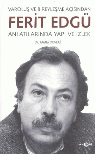 Varoluş ve Bireyleşme Açısından Ferit Edgü Anlatılarında Yapı ve İzlek – Mutlu Deveci – Akçağ Yayınları kitap kapağı