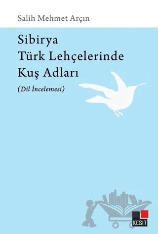 Sibirya Türk Lehçelerinde Kuş Adları (Dil İncelemesi) – Salih Mehmet Arçın – Kesit Yayınları kitap kapağı