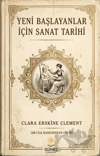 Yeni Başlayanlar İçin Sanat Tarihi – Clara Erskine Clement – Güneş Kitabevleri Yayınları kitap kapağı