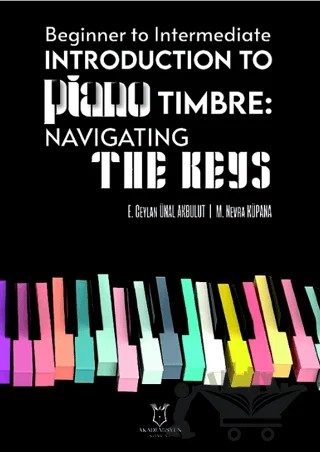 Beginner To Intermediate Introduction To Piano Timbre: Navıgatıng The Keys – Emine Ceylan Ünal Akbulut, Mürvet Nevra Küpana – Akademisyen Kitabevi kitap kapağı