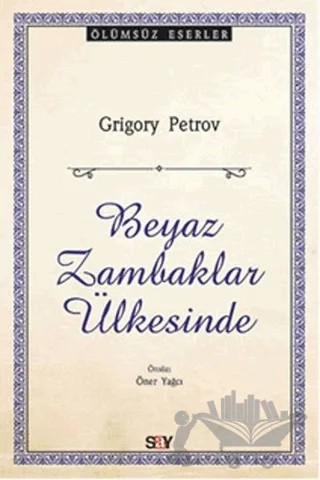 Beyaz Zambaklar Ülkesinde – Grigori Spiridonoviç Petrov, Grıgory Petrov – Say Yayınları kitap kapağı