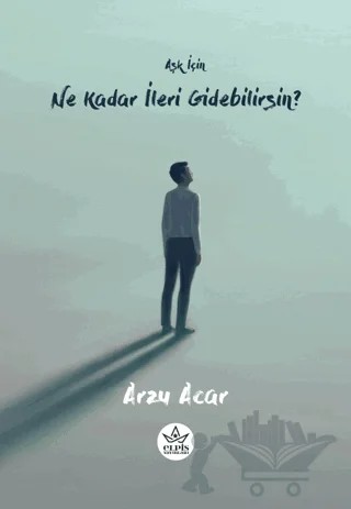 Aşk İçin Ne Kadar İleri Gidebilirsin? – Arzu Açar – Elpis Yayınları kitap kapağı