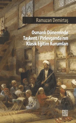 Osman Döneminde Taşkent/Pirlevganda’nın Klasik Eğitim Kurumları – Ramazan Demirtaş – Palet Yayınları kitap kapağı
