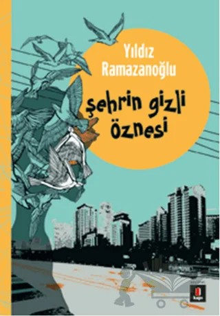 Şehrin Gizli Öznesi – Yıldız Ramazanoğlu – Kapı Yayınları kitap kapağı