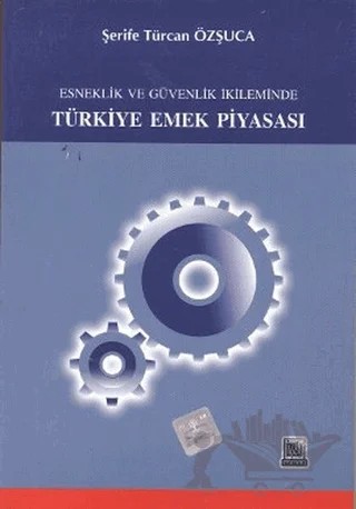 Esneklik ve Güvenlik İkileminde Türkiye Emek Piyasası – Şerife Türcan Özşuca – İmaj Yayıncılık kitap kapağı