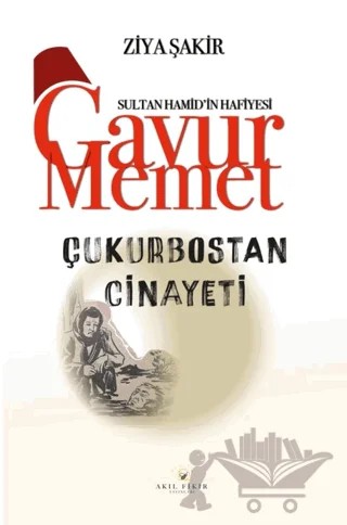 Gavur Memet Çukurbostan Cinayeti – Ziya Şakir – Akıl Fikir Yayınları kitap kapağı