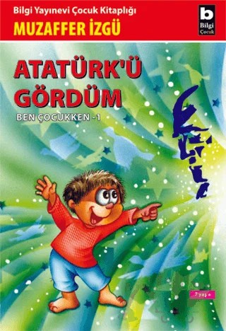 Atatürk’ü Gördüm Ben Çocukken 1 – Muzaffer İzgü – Bilgi Yayınevi kitap kapağı